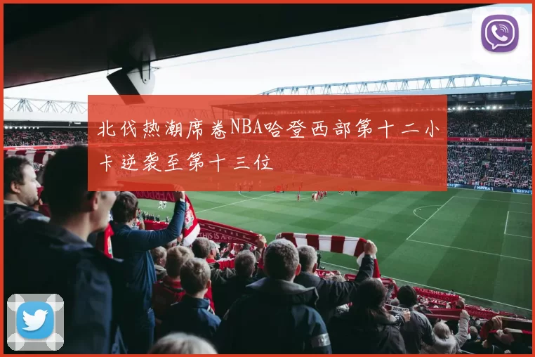 北伐热潮席卷NBA哈登西部第十二小卡逆袭至第十三位